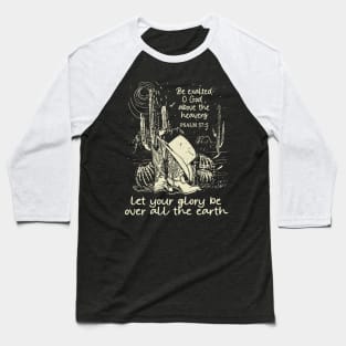 Be Exalted O God Above The Heavens Let Your Glory Be Over All The Earth Boots Desert Baseball T-Shirt